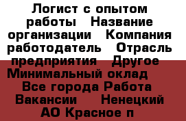 Логист с опытом работы › Название организации ­ Компания-работодатель › Отрасль предприятия ­ Другое › Минимальный оклад ­ 1 - Все города Работа » Вакансии   . Ненецкий АО,Красное п.